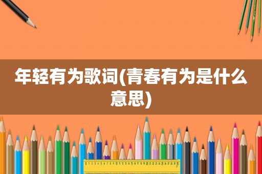 年轻有为歌词(青春有为是什么意思)