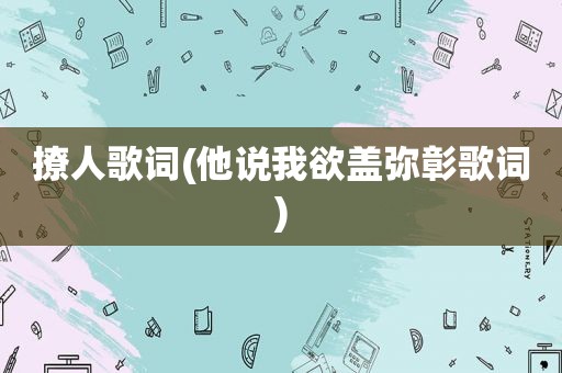 撩人歌词(他说我欲盖弥彰歌词)