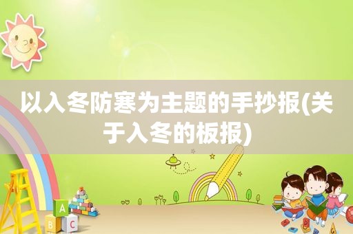 以入冬防寒为主题的手抄报(关于入冬的板报)