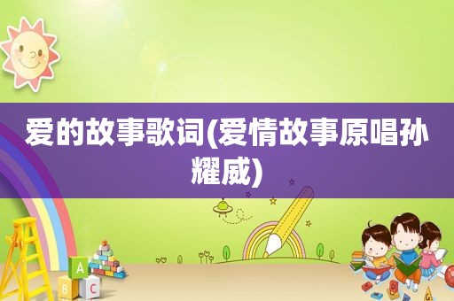 爱的故事歌词(爱情故事原唱孙耀威)