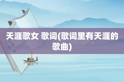 天涯歌女 歌词(歌词里有天涯的歌曲)