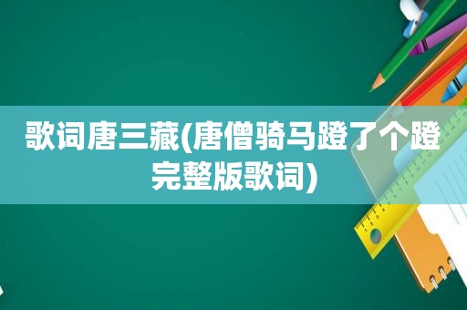 歌词唐三藏(唐僧骑马蹬了个蹬完整版歌词)