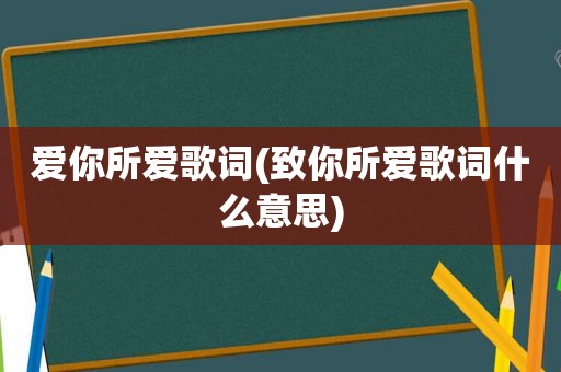 爱你所爱歌词(致你所爱歌词什么意思)