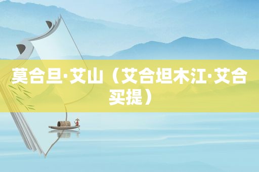 莫合旦·艾山（艾合坦木江·艾合买提）