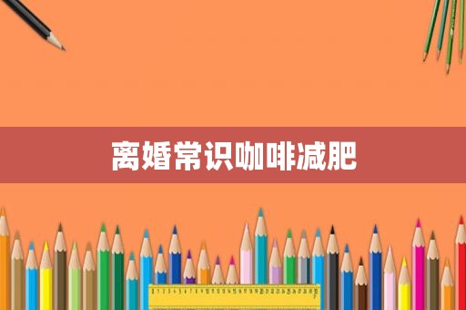 离婚常识咖啡减肥