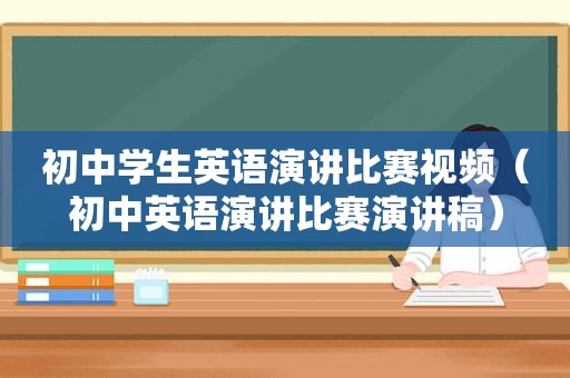 初中学生英语演讲比赛视频（初中英语演讲比赛演讲稿）