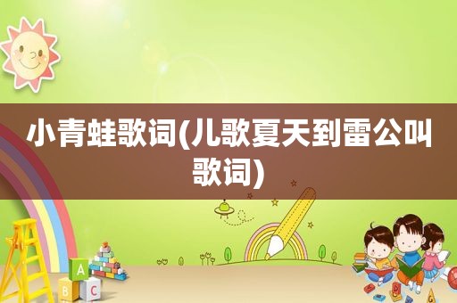 小青蛙歌词(儿歌夏天到雷公叫歌词)
