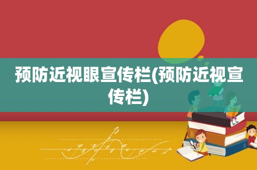 预防近视眼宣传栏(预防近视宣传栏)