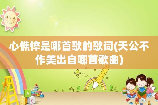 心憔悴是哪首歌的歌词(天公不作美出自哪首歌曲)