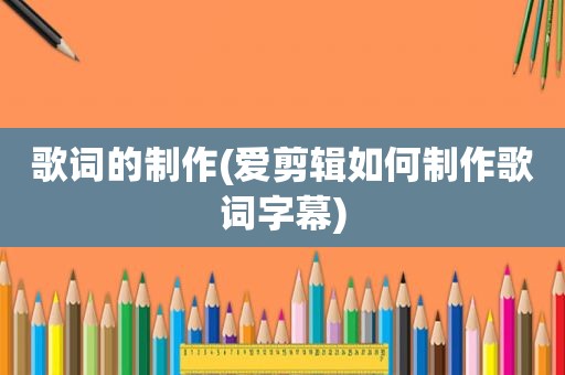 歌词的制作(爱剪辑如何制作歌词字幕)