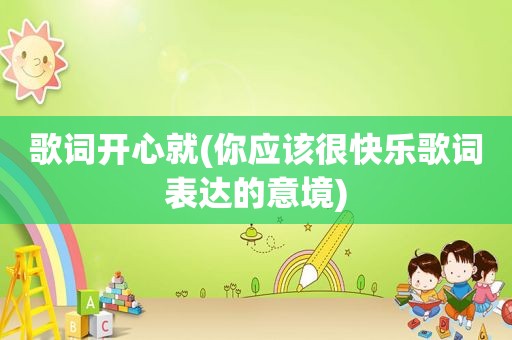 歌词开心就(你应该很快乐歌词表达的意境)