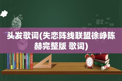 头发歌词(失恋阵线联盟徐峥陈赫完整版 歌词)