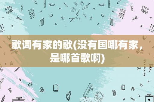 歌词有家的歌(没有国哪有家，是哪首歌啊)