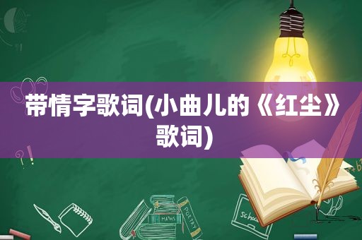 带情字歌词(小曲儿的《红尘》 歌词)