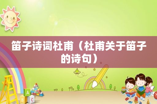笛子诗词杜甫（杜甫关于笛子的诗句）
