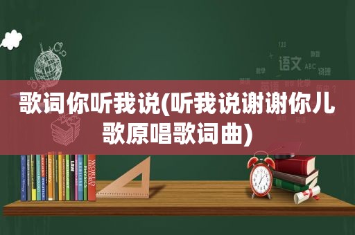 歌词你听我说(听我说谢谢你儿歌原唱歌词曲)
