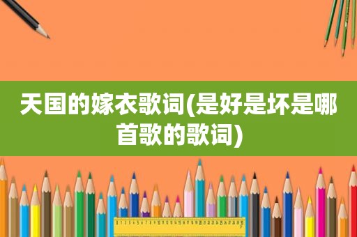 天国的嫁衣歌词(是好是坏是哪首歌的歌词)