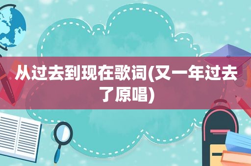 从过去到现在歌词(又一年过去了原唱)