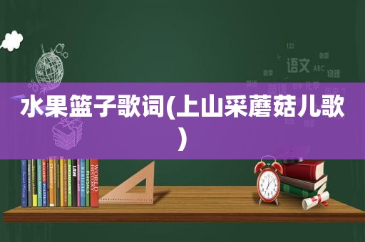 水果篮子歌词(上山采蘑菇儿歌)