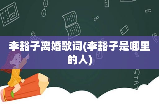 李豁子离婚歌词(李豁子是哪里的人)