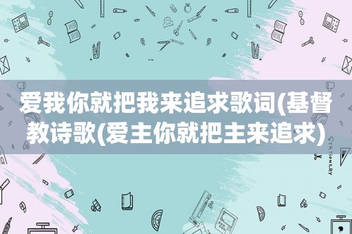 爱我你就把我来追求歌词(基督教诗歌(爱主你就把主来追求)歌词)