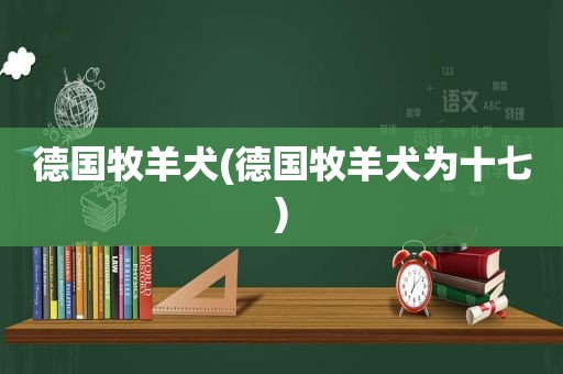 德国牧羊犬(德国牧羊犬为十七)
