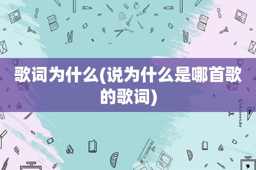 歌词为什么(说为什么是哪首歌的歌词)