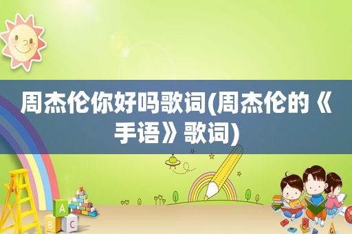 周杰伦你好吗歌词(周杰伦的《手语》歌词)