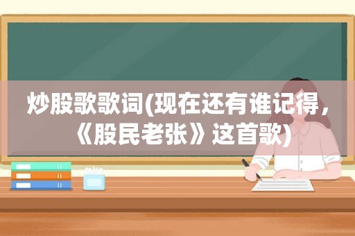 炒股歌歌词(现在还有谁记得，《股民老张》这首歌)