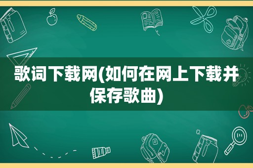 歌词下载网(如何在网上下载并保存歌曲)
