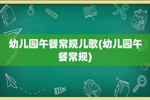 幼儿园午餐常规儿歌(幼儿园午餐常规)
