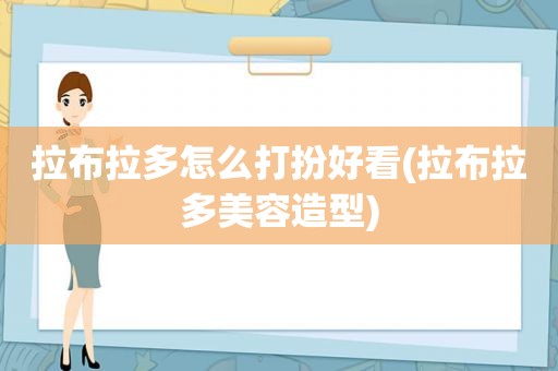 拉布拉多怎么打扮好看(拉布拉多美容造型)