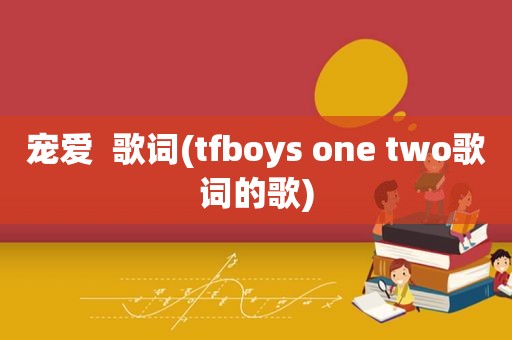 宠爱  歌词(tfboys one two歌词的歌)