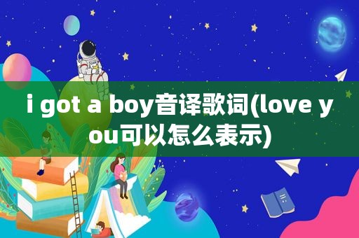 i got a boy音译歌词(love you可以怎么表示)