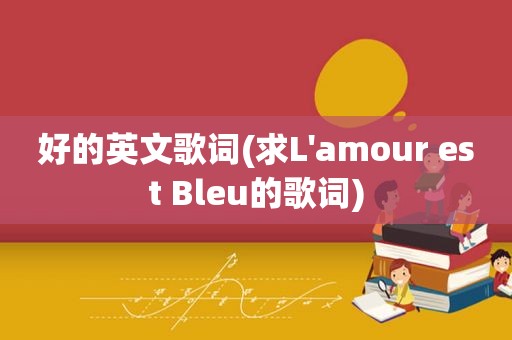 好的英文歌词(求L'amour est Bleu的歌词)