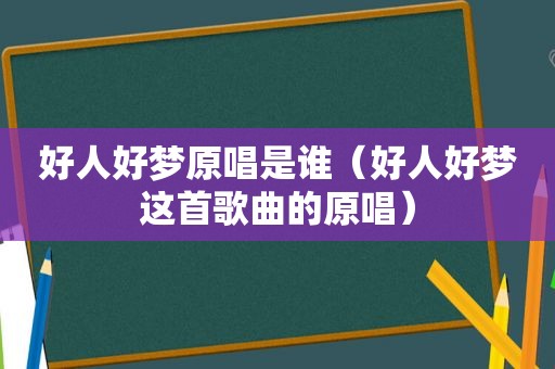 好人好梦原唱是谁（好人好梦这首歌曲的原唱）