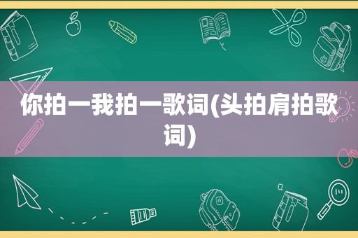 你拍一我拍一歌词(头拍肩拍歌词)