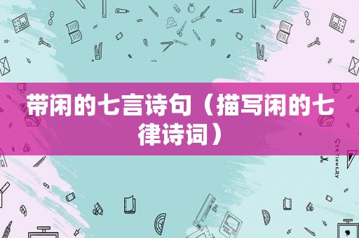 带闲的七言诗句（描写闲的七律诗词）