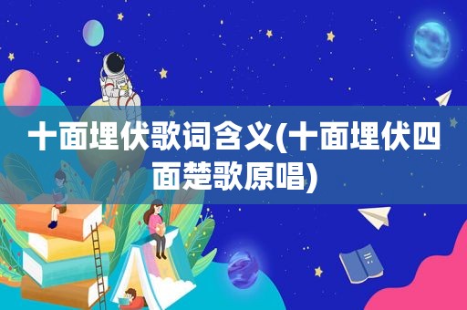 十面埋伏歌词含义(十面埋伏四面楚歌原唱)