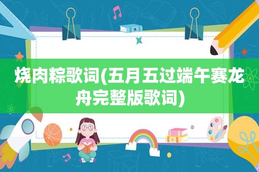 烧肉粽歌词(五月五过端午赛龙舟完整版歌词)