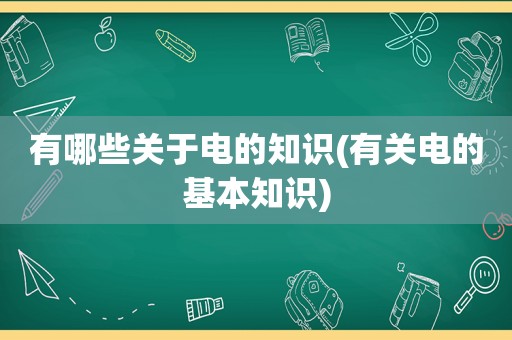 有哪些关于电的知识(有关电的基本知识)