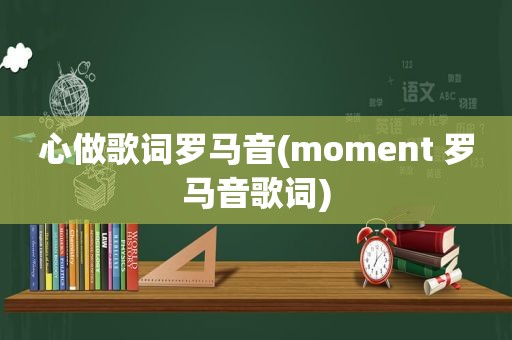 心做歌词罗马音(moment 罗马音歌词)
