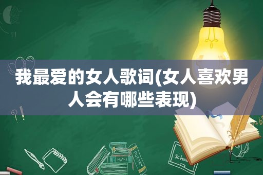 我最爱的女人歌词(女人喜欢男人会有哪些表现)