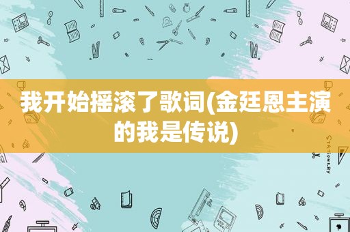 我开始摇滚了歌词(金廷恩主演的我是传说)