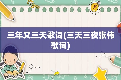 三年又三天歌词(三天三夜张伟歌词)