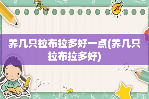养几只拉布拉多好一点(养几只拉布拉多好)