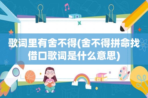 歌词里有舍不得(舍不得拼命找借口歌词是什么意思)
