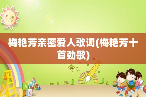 梅艳芳亲密爱人歌词(梅艳芳十首劲歌)
