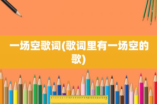 一场空歌词(歌词里有一场空的歌)