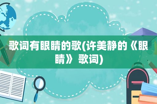 歌词有眼睛的歌(许美静的《眼睛》 歌词)